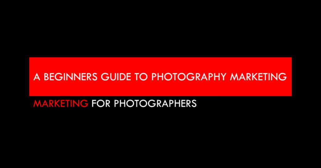 A Guide to Marketing For Photography Business Owners